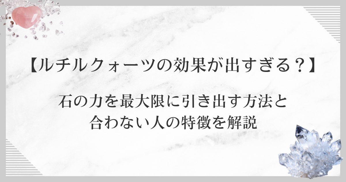 【ルチルクォーツの効果が出すぎる？】石の力を最大限に引き出す方法と合わない人の特徴を解説